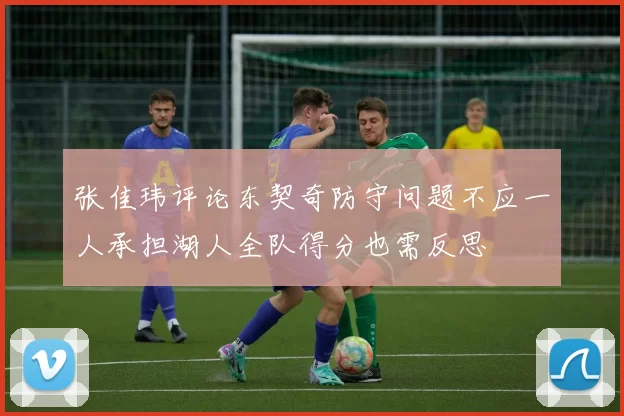 张佳玮评论东契奇防守问题不应一人承担湖人全队得分也需反思